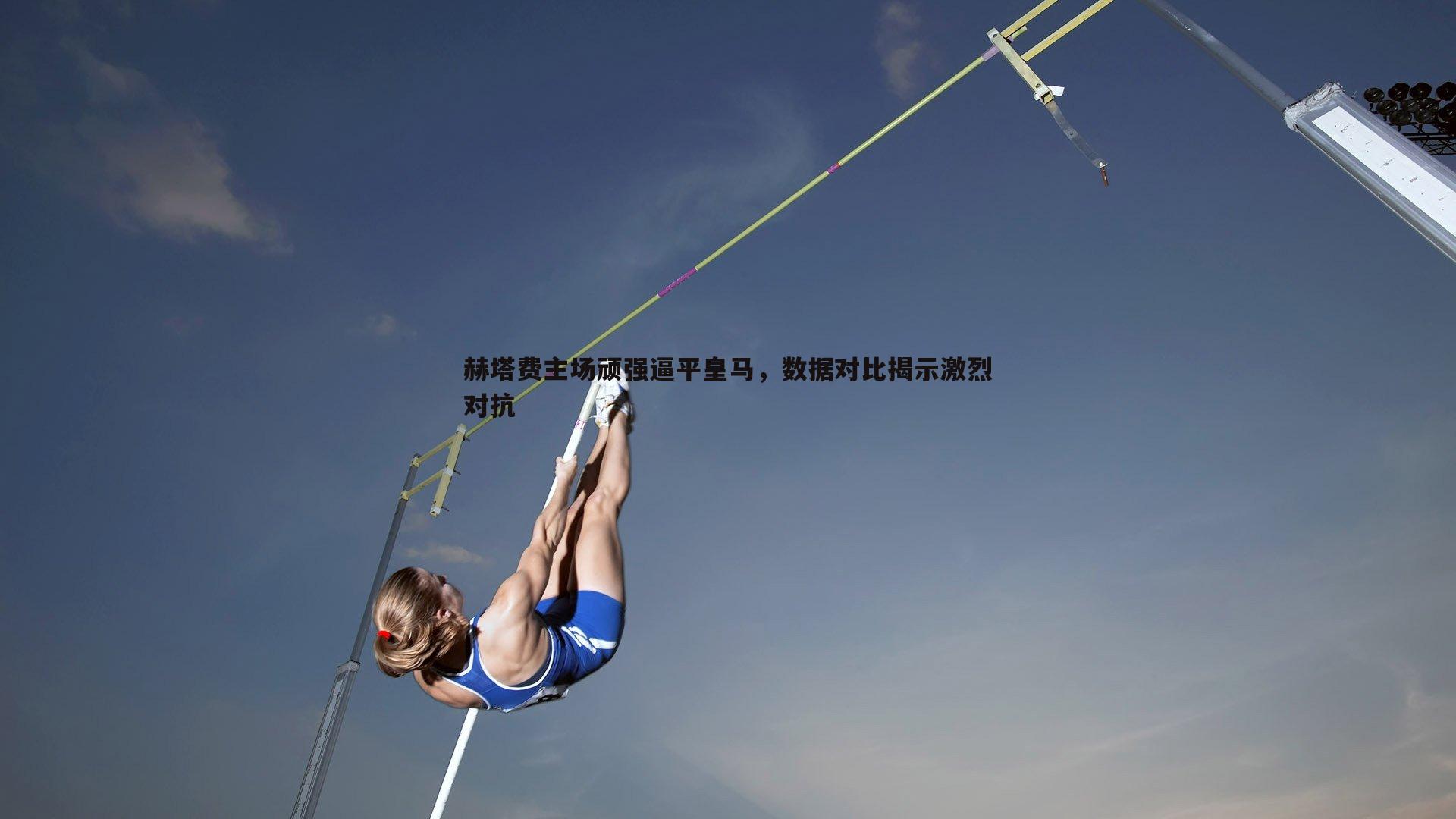 赫塔费主场顽强逼平皇马，数据对比揭示激烈对抗