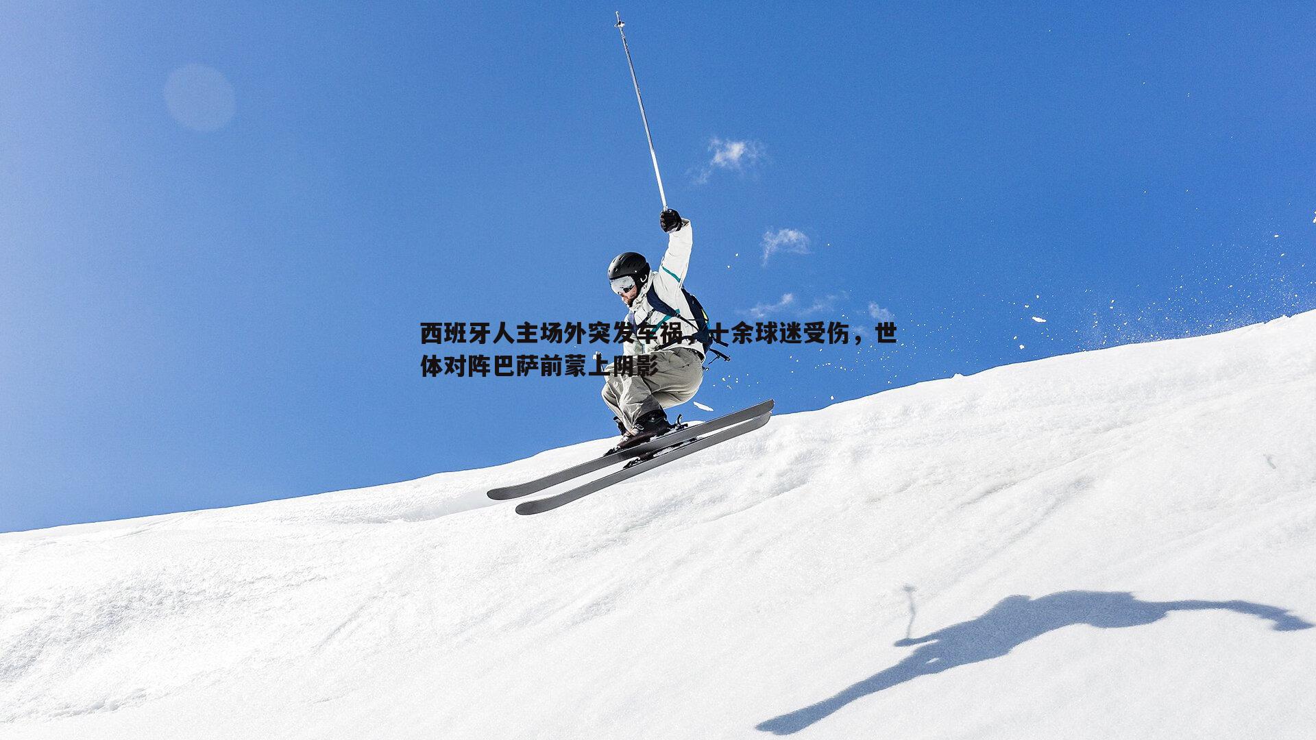 西班牙人主场外突发车祸，十余球迷受伤，世体对阵巴萨前蒙上阴影