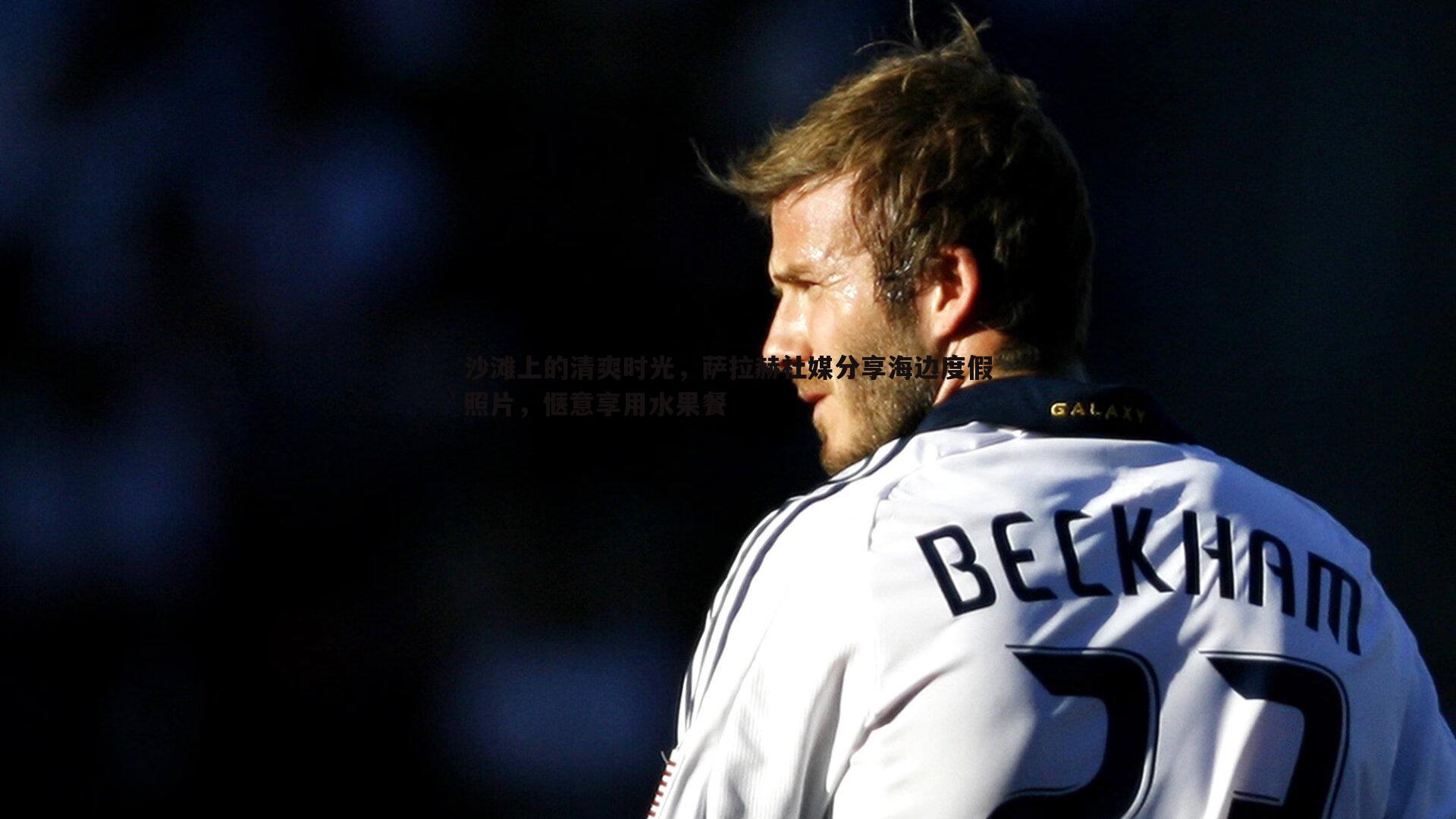 沙滩上的清爽时光,萨拉赫社媒分享海边度假照片,惬意享用水果餐