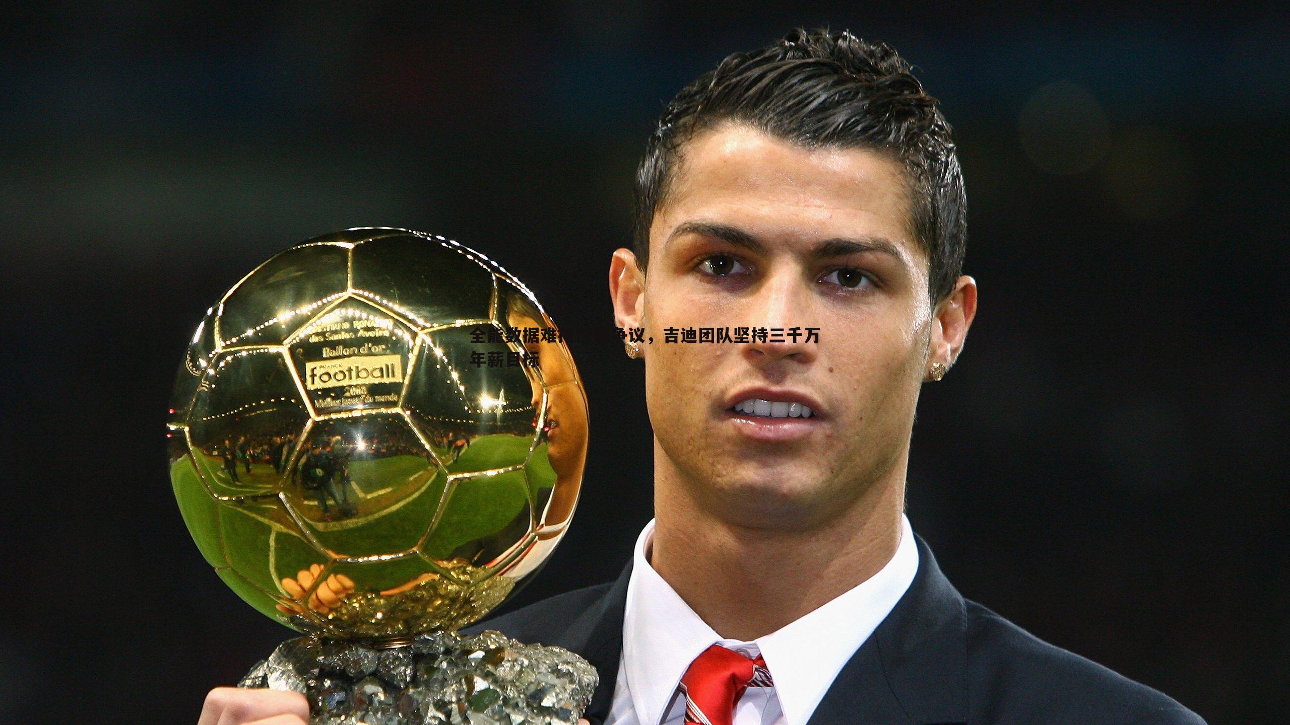 星空体育-全能数据难掩价值争议，吉迪团队坚持三千万年薪目标