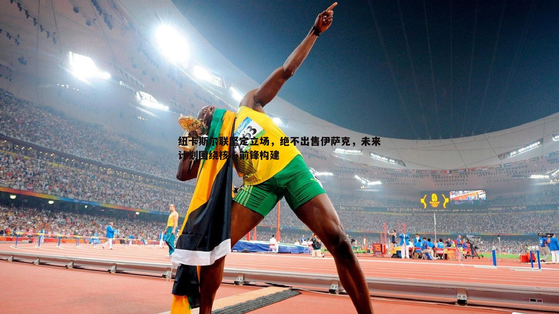 纽卡斯尔联坚定立场,绝不出售伊萨克,未来计划围绕核心前锋构建