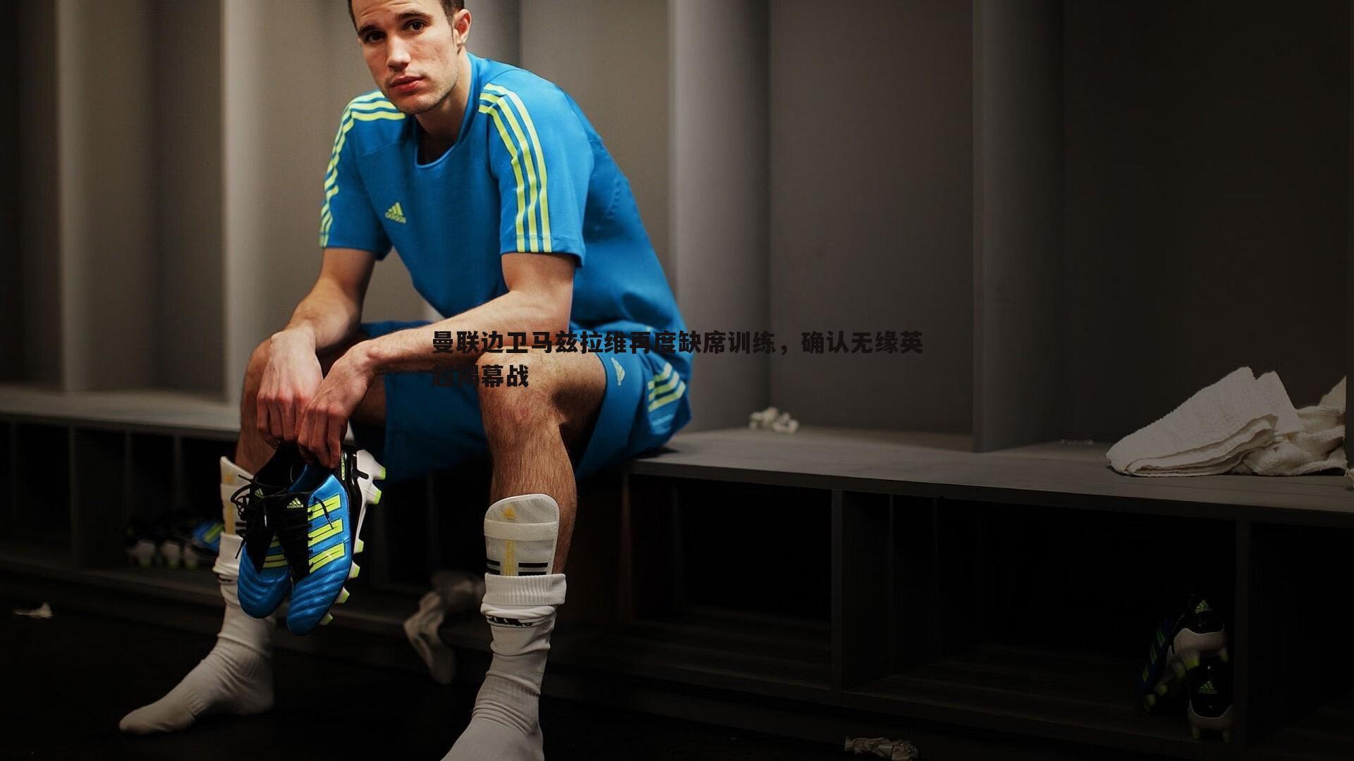 曼联边卫马兹拉维再度缺席训练,确认无缘英超揭幕战