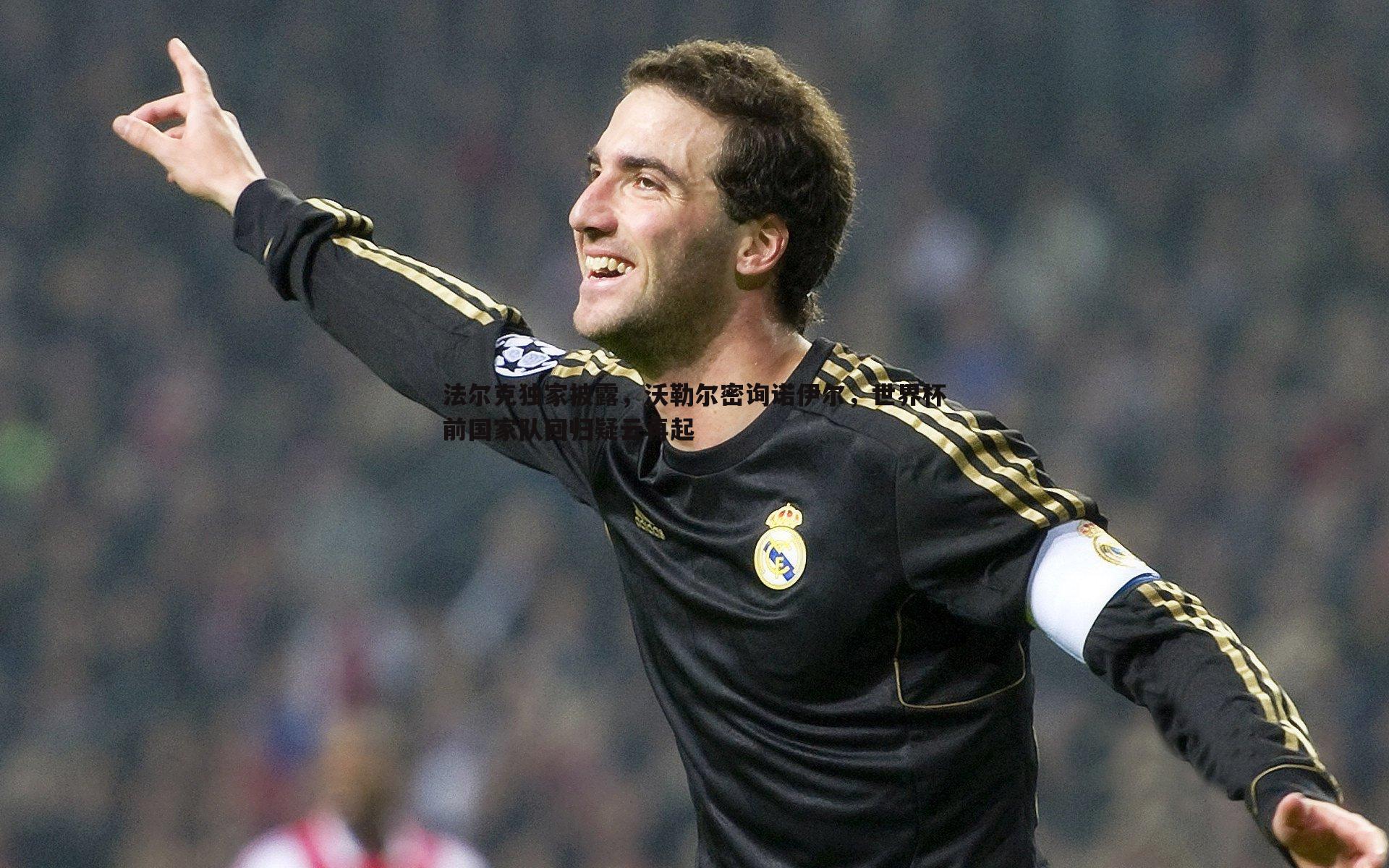 法尔克独家披露,沃勒尔密询诺伊尔,世界杯前国家队回归疑云再起